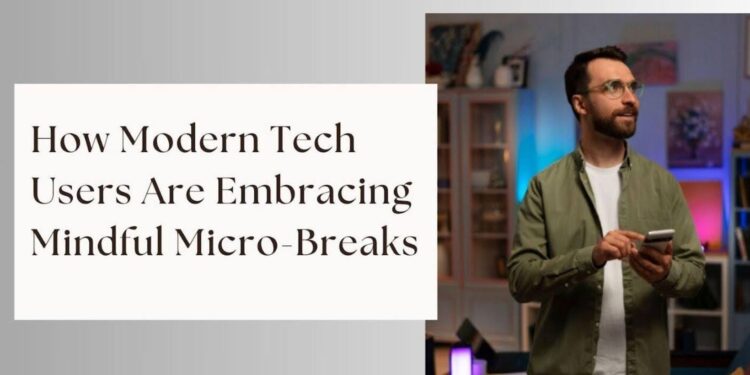 How Modern Tech Users Are Embracing Mindful Micro-Breaks How Modern Tech Users Are Embracing Mindful Micro-Breaks